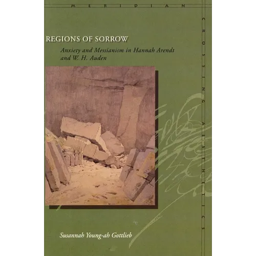 Regions of Sorrow: Anxiety and Messianism in Hannah Arendt and W. H. Auden
