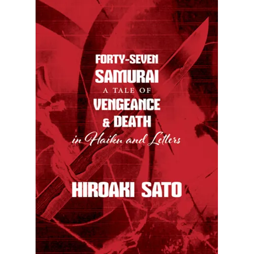 Forty-Seven Samurai: A Tale of Vengeance & Death in Haiku and Letters