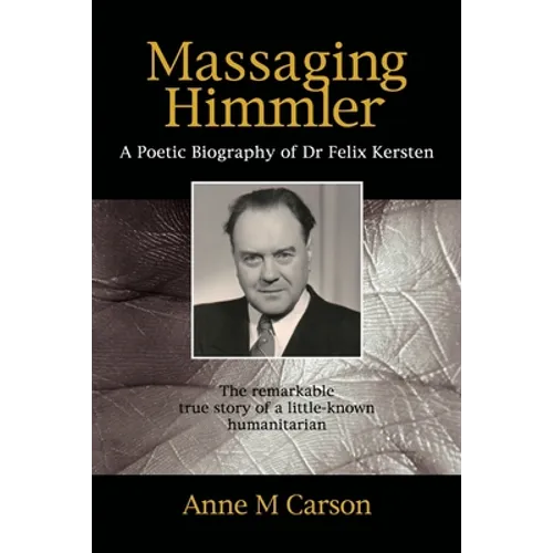 Massaging Himmler: A Poetic Biography Of Dr Felix Kersten