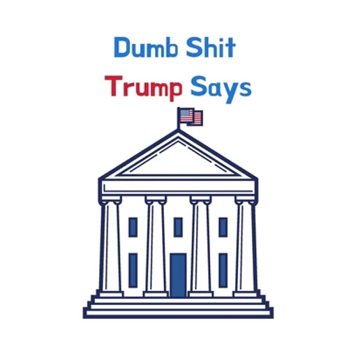 Dumb Shit Trump Says