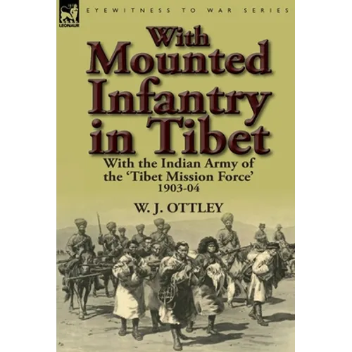 With Mounted Infantry in Tibet: With the Indian Army of the 'Tibet Mission Force' 1903-04