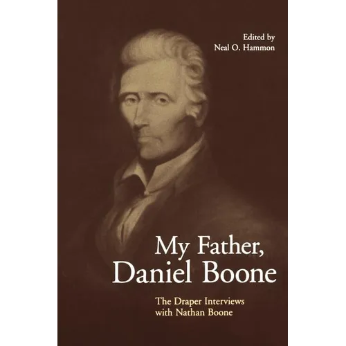 My Father, Daniel Boone: The Draper Interviews with Nathan Boone