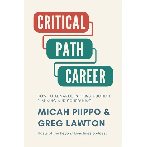 The Critical Path Career: How to Advance in Construction Planning and Scheduling