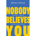 Nobody Believes You: Become a Leader People Will Follow