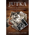 Jutka: A Holocaust Survivor's Account of Lives Destroyed and Family Rebuilt