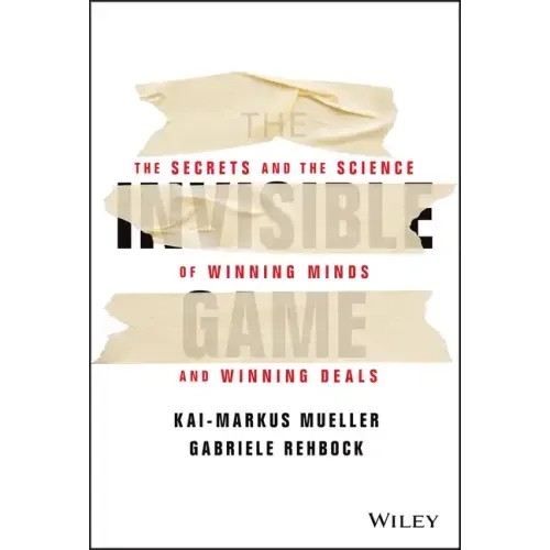 The Invisible Game: The Secrets and the Science of Winning Minds and Winning Deals