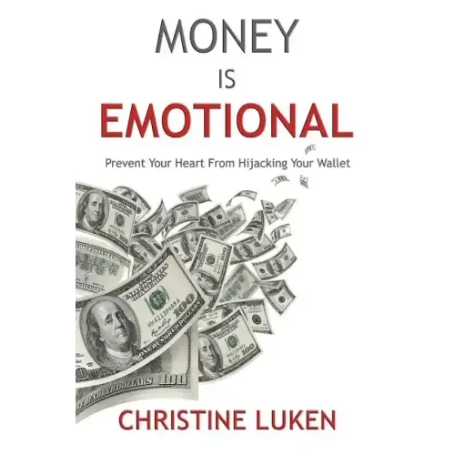 Money Is Emotional: Prevent Your Heart from Hijacking Your Wallet