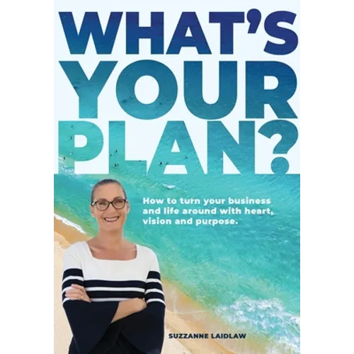 What's Your Plan?: How to turn your business and life around with heart, vision and purpose.