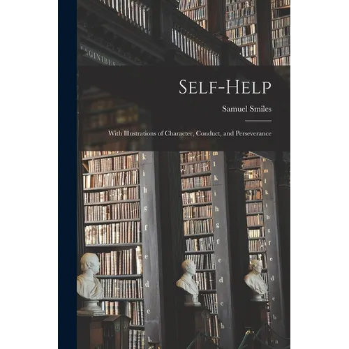 Self-help; With Illustrations of Character, Conduct, and Perseverance