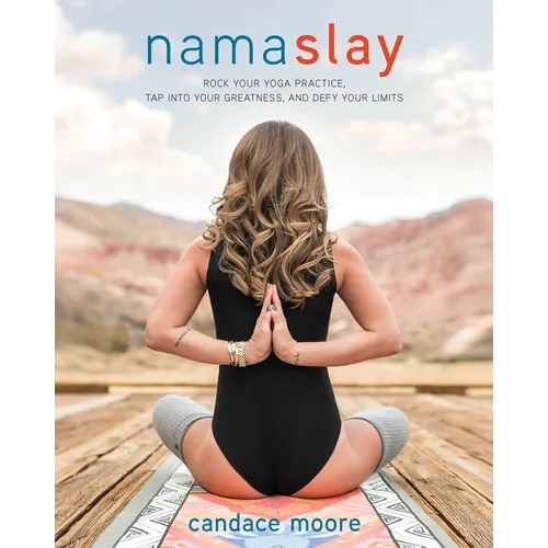 Namaslay: Rock Your Yoga Practice, Tap Into Your Greatness, and Defy Your Limits