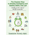 The Simplest Ways to Develop Consistency and Healthy Habits That Last