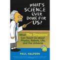 What's Science Ever Done for Us: What the Simpsons Can Teach Us about Physics, Robots, Life, and the Universe