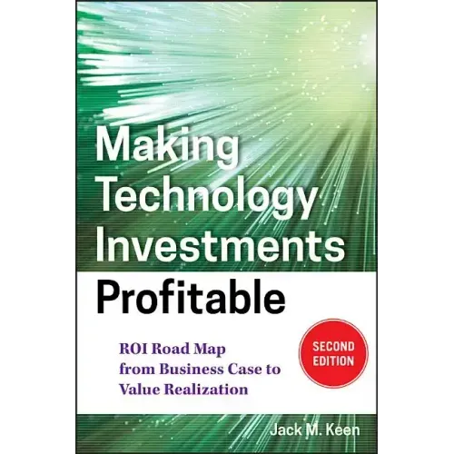 Making Technology Investments Profitable: Roi Road Map from Business Case to Value Realization