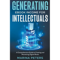 Generating eBook Income for Intellectuals: A Comprehensive Guide to Creating and Monetizing Digital Books