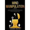 Mind Manipulation: 2 Books in 1. The Art of Mental Manipulation Through a Pratical Guide to Influence and Improve the Mental Control of P