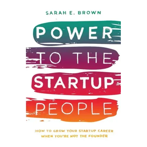 Power to the Startup People: How To Grow Your Startup Career When You're Not The Founder