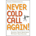 Never Cold Call Again: Achieve Sales Greatness Without Cold Calling