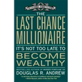 The Last Chance Millionaire: It's Not Too Late to Become Wealthy