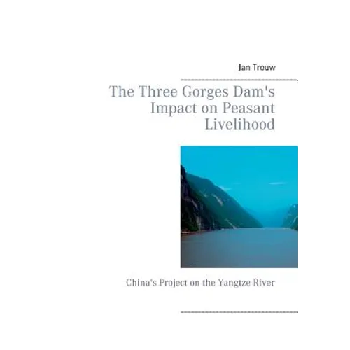 The Three Gorges Dam's Impact on Peasant Livelihood: China's Project on the Yangtze River
