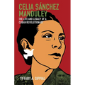 Celia Sánchez Manduley: The Life and Legacy of a Cuban Revolutionary