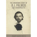 The Unknown Story of B.J. Palmer and Chiropractic
