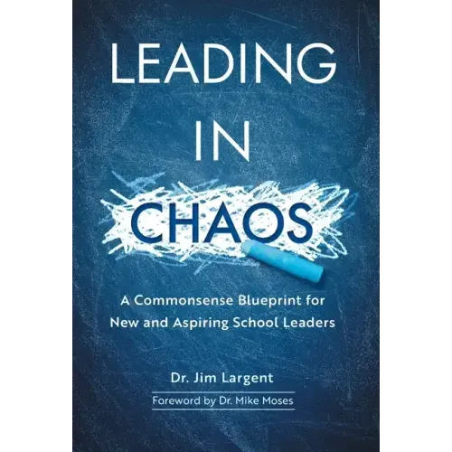 Leading in Chaos: A Commonsense Blueprint for New and Aspiring School Leaders