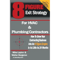 8 Figure Exit Strategy for HVAC and Plumbing Contractors: How To Grow Your Contracting Business Into An 8 Figure Empire In As Little As 24 Months