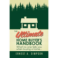 The Ultimate Home Buyer's Handbook: What no one tells you when buying a home. . .