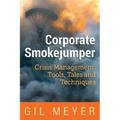 Corporate Smokejumper: Crisis Management: Tools, Tales and Techniques