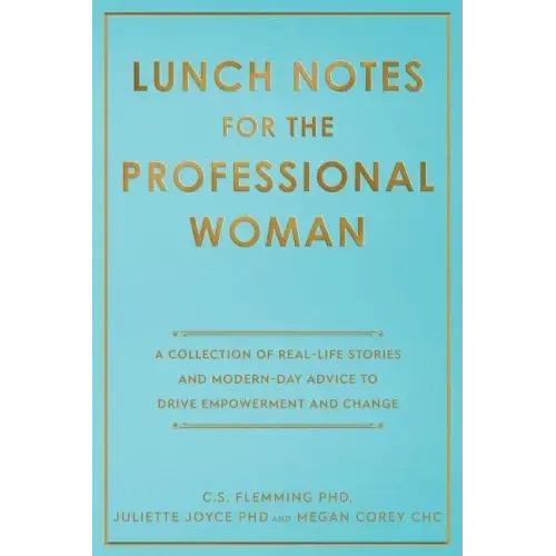 Lunch Notes for the Professional Woman: A Collection of Real-Life Stories and Modern-Day Advice to Drive Empowerment and Change