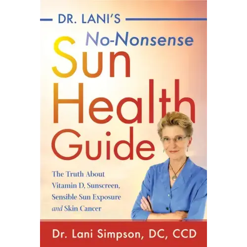 Dr. Lani's No-Nonsense Sun Health Guide: The Truth about Vitamin D, Sunscreen, Sensible Sun Exposure and Skin Cancer
