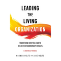 Leading the Living Organization: Transform How You Lead to Deliver Extraordinary Results