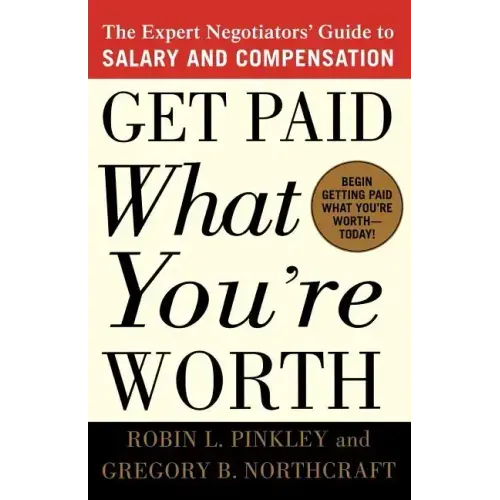 Get Paid What You're Worth: The Expert Negotiators' Guide to Salary and Compensation