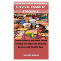 Super Rich Non Perishable Survival Foods to Stockpile: Quick Guide to the Best Foods to Store for Improved Immune System and Health Care
