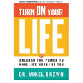 Turn on Your Life: Unleash the Power to Make Life Work for You