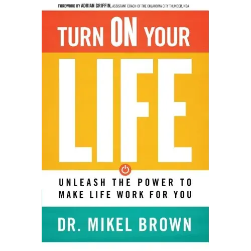 Turn on Your Life: Unleash the Power to Make Life Work for You