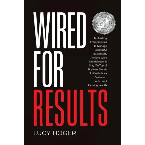 Wired For Results: Motivating Entrepreneurs to Manage Successful Businesses, Achieve Work Life Balance & Stay On Top of Business Trends T