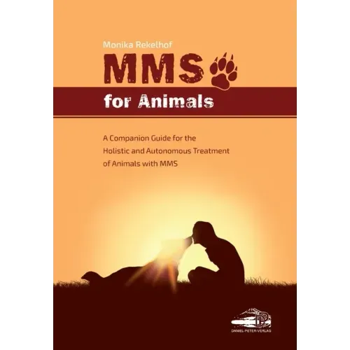 Mms for Animals: A Companion Guide for the Holistic and Autonomous Treatment of Animals with MMS
