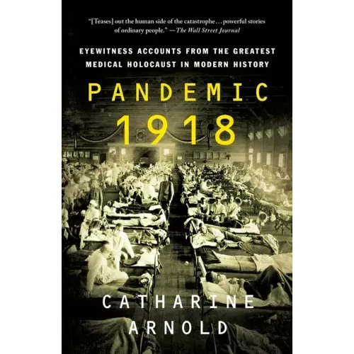Pandemic 1918: Eyewitness Accounts from the Greatest Medical Holocaust in Modern History