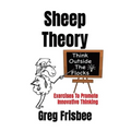 Sheep Theory - Think Outside The Flocks: Exercises to Promote Innovative Thinking