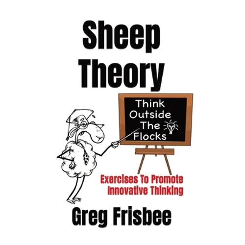 Sheep Theory - Think Outside The Flocks: Exercises to Promote Innovative Thinking