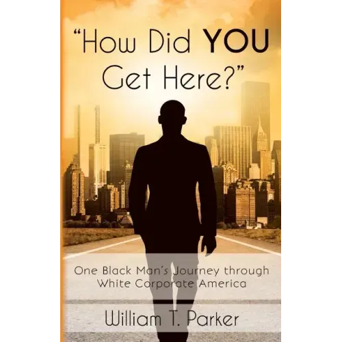 How Did You Get Here?: One Black Man's Journey through White Corporate America