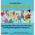 Seniors Sign, Too!: Empowering Older Adults with an Alternative Voice Promoting Healthy Aging After Hearing Loss