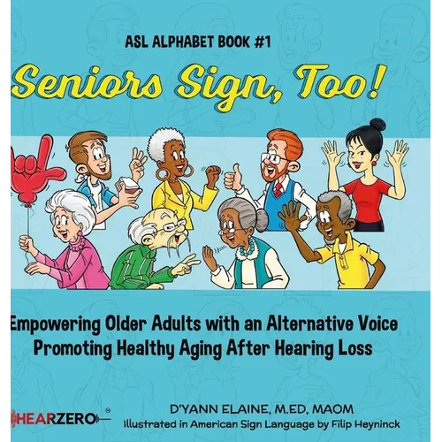Seniors Sign, Too!: Empowering Older Adults with an Alternative Voice Promoting Healthy Aging After Hearing Loss