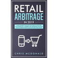 Retail Arbitrage in 2019: The Real Blueprint for Selling Your Products Effectively with Amazon FBA, E-commerce, Ebay, Dropshipping and Other Ide