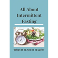 All About Intermittent Fasting: What Is It, And Is It Safe?: Nutrition Guide For Weight Loss