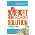 The Nonprofit Fundraising Solution: Powerful Revenue Strategies to Take You to the Next Level