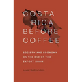 Costa Rica Before Coffee: Society and Economy on the Eve of the Export Boom