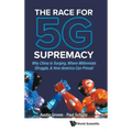 Race for 5g Supremacy, The: Why China Is Surging, Where Millennials Struggle, & How America Can Prevail