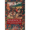 Warwick the Kingmaker: Politics, Power and Fame During the War of the Roses